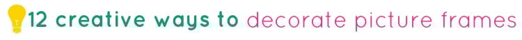 tipsaholic-12-creative-ways-to-decorate-picture-frames-title